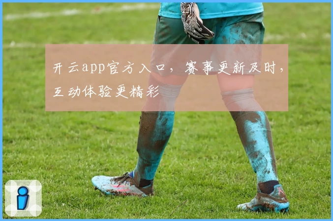 开云app官方入口，赛事更新及时，互动体验更精彩