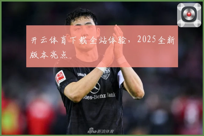 开云体育下载全站体验，2025全新版本亮点