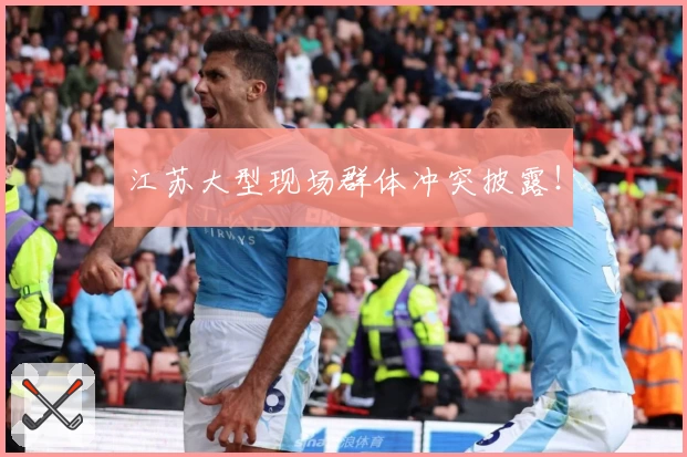 江苏大型现场群体冲突披露!