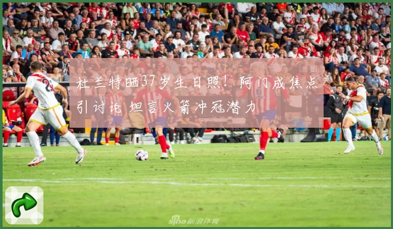 杜兰特晒37岁生日照！阿门成焦点引讨论 坦言火箭冲冠潜力