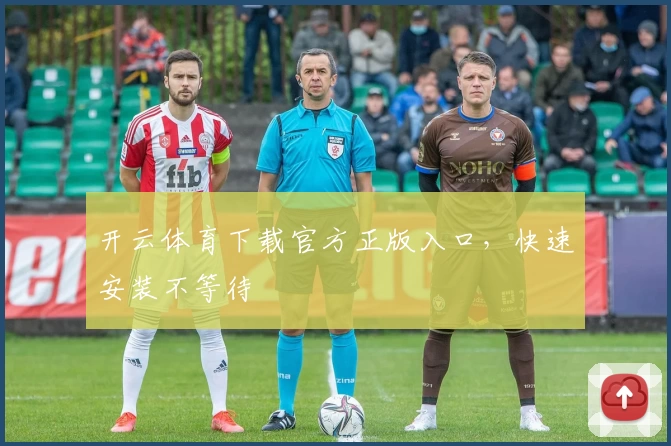 开云体育下载官方正版入口，快速安装不等待